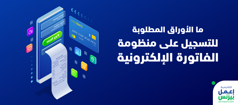 ما الأوراق المطلوبة للتسجيل على منظومة الفاتورة الإلكترونية؟ ما الأوراق المطلوبة للتسجيل على منظومة الفاتورة الإلكترونية؟